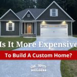 Is Building A Custom Home More Expensive